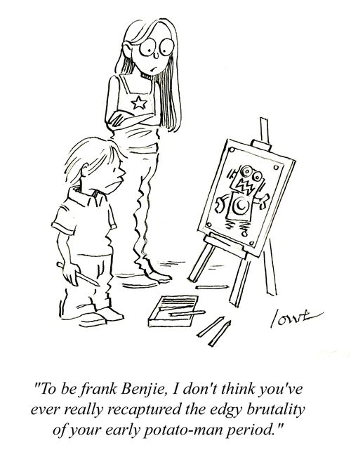 'To be frank Benjie, I don't think you've ever really recaptured the edgy brutality of your early potato-man period.'