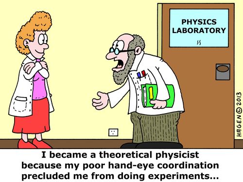 'I became a theoretical physicist because my poor hand-eye coordination precluded me from doing experiments...'