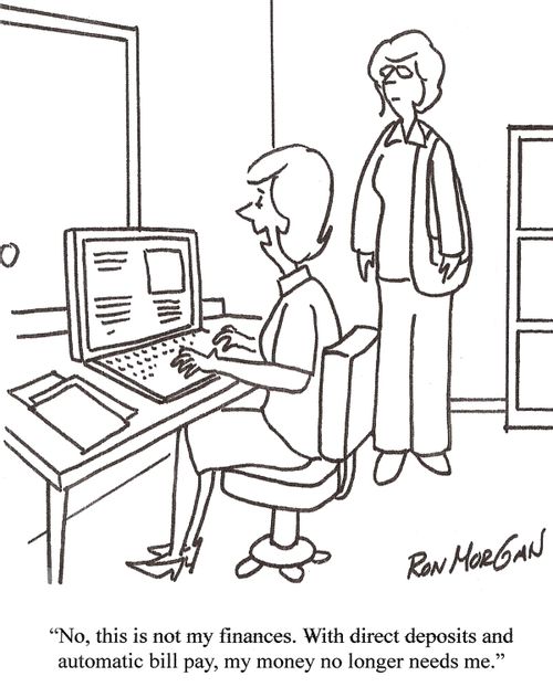 'No, this is not my finances. With direct deposits and automatic bill pay, my money no longer needs me.'
