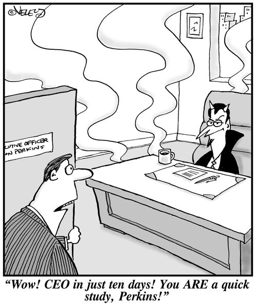 'Wow! CEO in just ten days! You ARE a quick study, Perkins!'