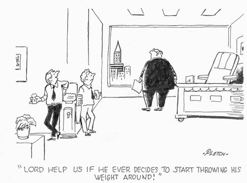 'Lord help us if he ever decides to start throwing his weight around!'