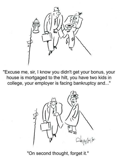 'Excuse me, sir, I know you didn't get your bonus, your house is mortgaged to the hilt, you have two kids in college, your employer is facing bankruptcy and . . .'