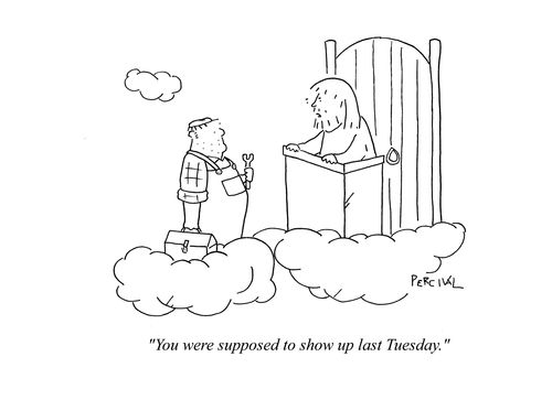 God to Plumber at Heaven's Gates: 'You were supposed to show up last Tuesday.'