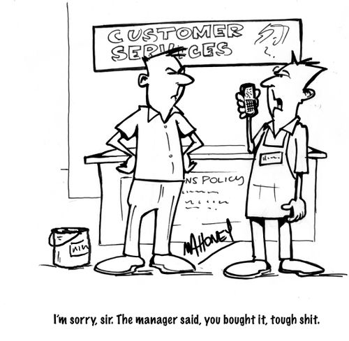 "I'm sorry, sir. The manager said, you bought it, tough s**t."
