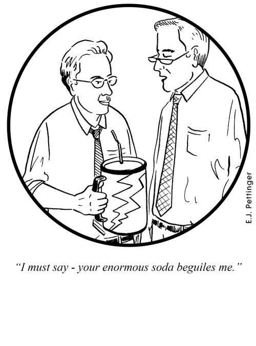 I must say your enormous soda beguiles me.