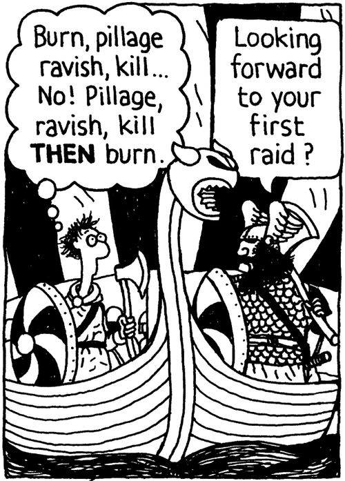 'Burn, pillage, ravish, kill... No! Pillage, ravish, kill THEN burn.' 'Looking forward to your first raid?'