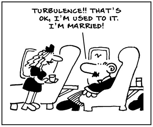'Turbulence. That's ok, I'm used to it. I'm married.'