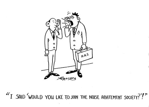 'I said 'would you like to join the noise abatement society'?'