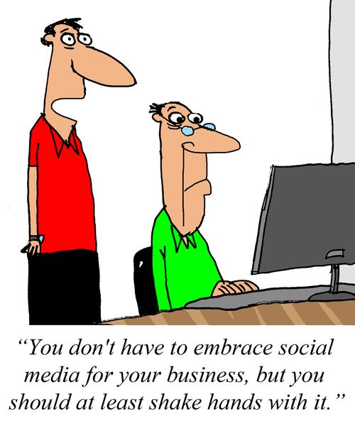 'You don't have to embrace social media for your business, but you should at least shake hands with it.'