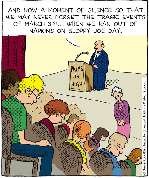 'And now a moment of silence so that we may never forget the tragic events of March 31st. . . when we ran out of napkins on sloppy Joe Day.'