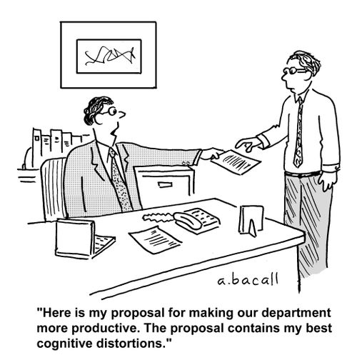 'Here is my proposal for making our department more productive. The proposal contains my best cognitive distortions.'