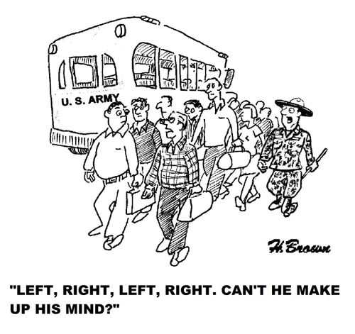 'Left, right, left, right. Can't he make up his mind?'