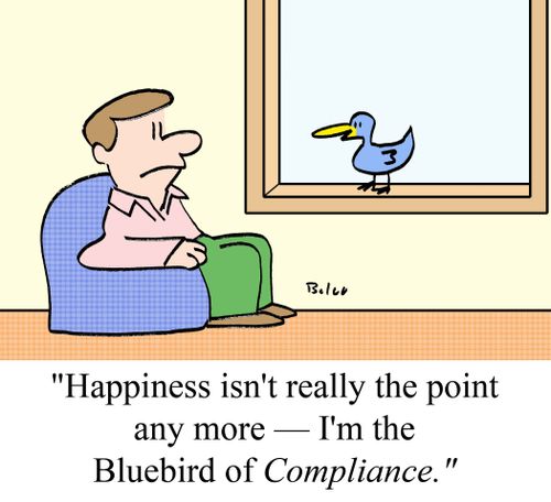 'Happiness isn't really the point any more - I'm the Bluebird of COMPLIANCE.'