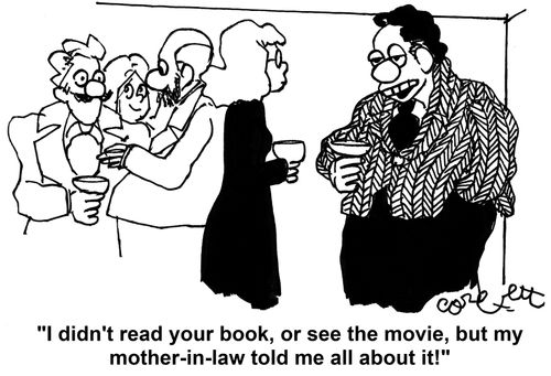 'I didn't read your book, or see the movie, but my mother-in-law told me all about it!' 