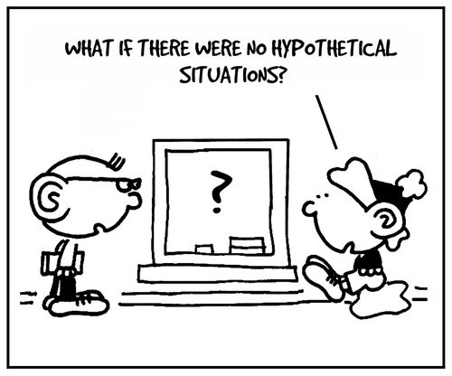 'What if there were no hypothetical situations?'