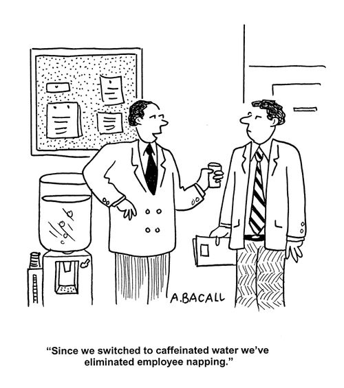 'Since we switched to caffeinated water we've eliminated employee napping.'