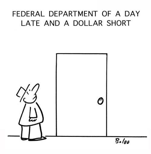 Federal Department of a Day Late and A Dollar Short.
