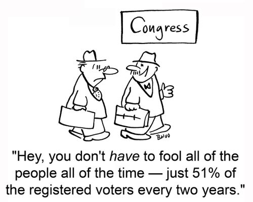 'Hey, you don't have to fool all of the people all of the time — just 51 of the registered voters evry two years.'