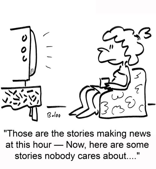 'Those are the stories making news at this hour — Now, here are some stories nobody cares about....'