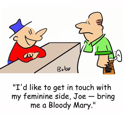 'I'd like to get in touch with my feminine side, Joe -- bring me a Bloody Mary.'