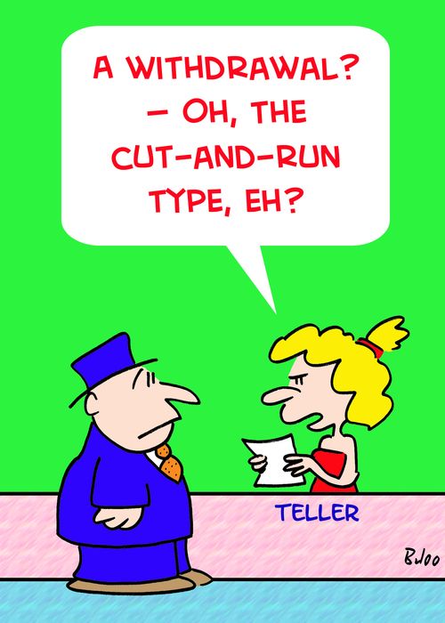 'A withdrawal? â€ Oh, the cut-and-run type, eh?'