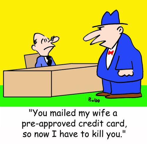 'You mailed my wife a pre-approved credit card, so now I have to kill you.'