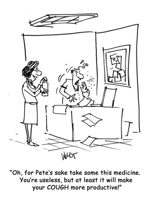 Oh, for Pete's sake take some this medicine. You're useless, but at least it will make your COUGH more productive!