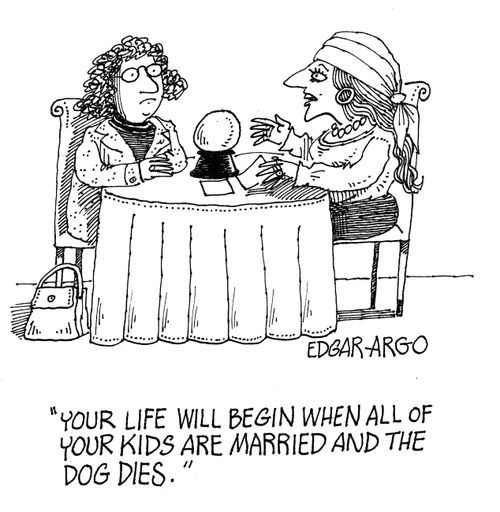 'Your life will being when all of your kids are married and the dog dies.'