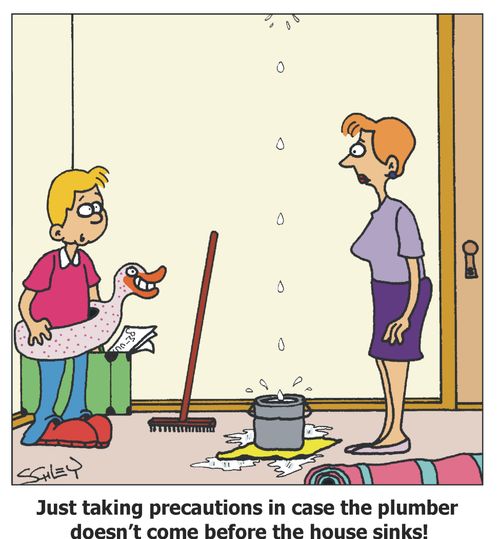 'Just taking precautions in case the plumber doesn't come before the house sinks!'