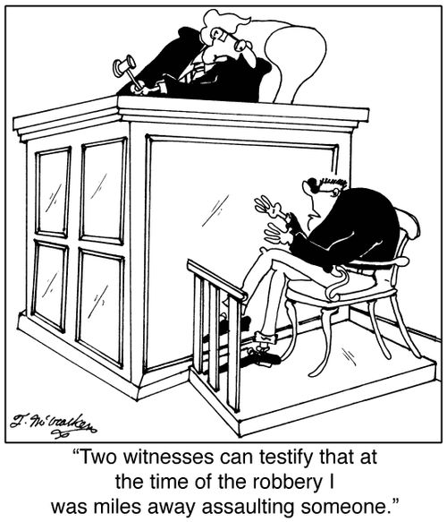 'Two witnesses can testify that at the time of the robbery I was miles away assaulting someone.'