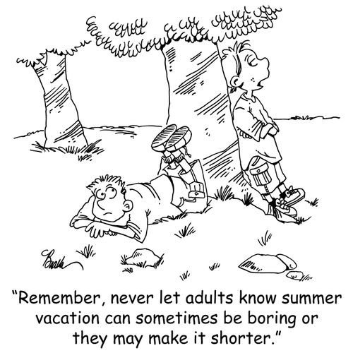 'Remember, never let adults know summer vacation can sometimes be boring or they may make it shorter.'