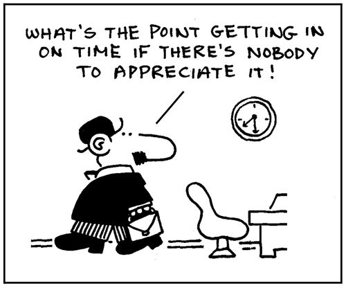 'What's the point getting in on time if there's nobody to appreciate it?'
