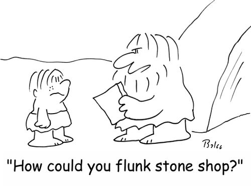 'How could you flunk stone shop?'