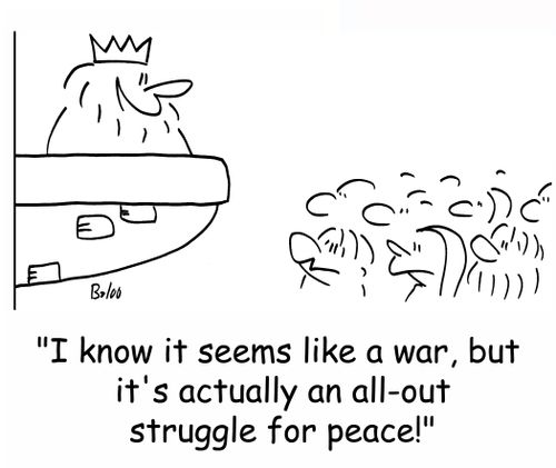 'I know it seems like a war, but it's actually an all-out struggle for peace!'