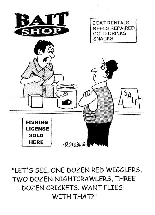 'Let's see. One dozen red wigglers, two dozen nightcrawlers,three dozen crickets. Want flies with that?'