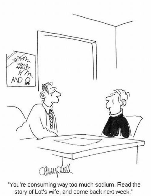 'You're consuming way too much sodium. Read the story of Lot's wife, and come back next week.'