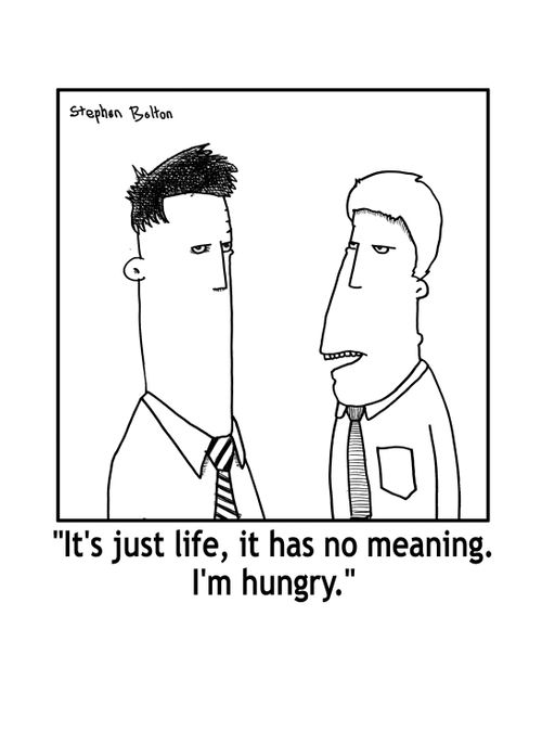 'It's just life, it has no meaning. I'm hungry.'