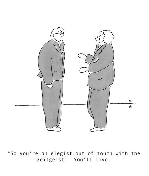 'So you're an elegist out of touch with the zeitgeist. You'll live.'