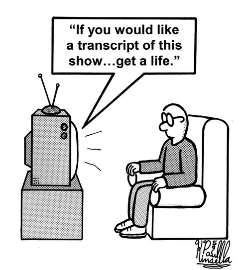 'If you would like a transcript of this show... get a life.'
