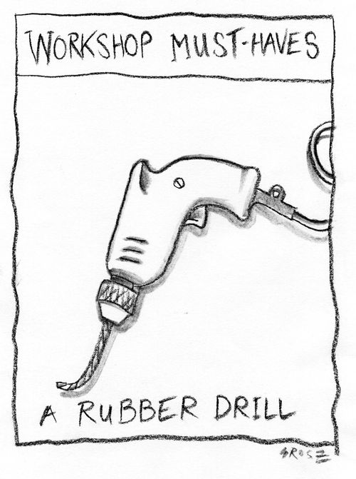 'Workshop must-haves: a rubber drill.'