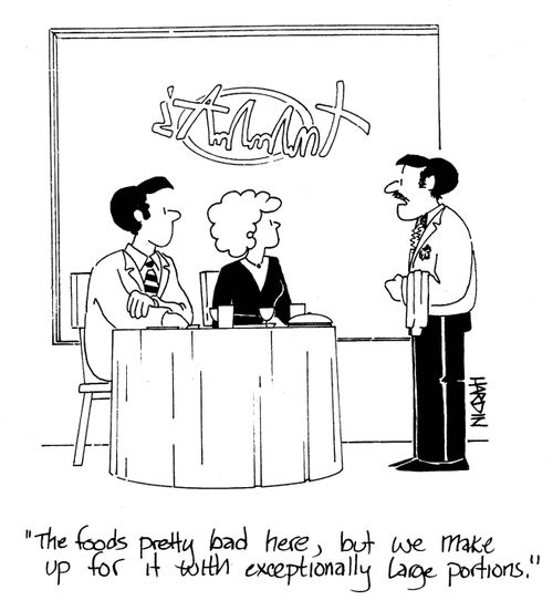 'The food's pretty bad here, but we make up for it with especially large portions.'