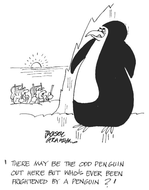 'There may be the odd penguin out here but who's ever been frightened by a penguin ?'