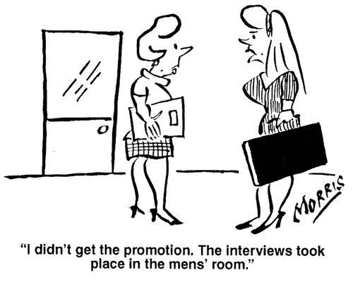 'I didn't get the promotion. The interviews took place in the men's room.'