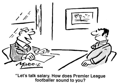 "Let's talk salary. How does Premier League footballer sound to you?"