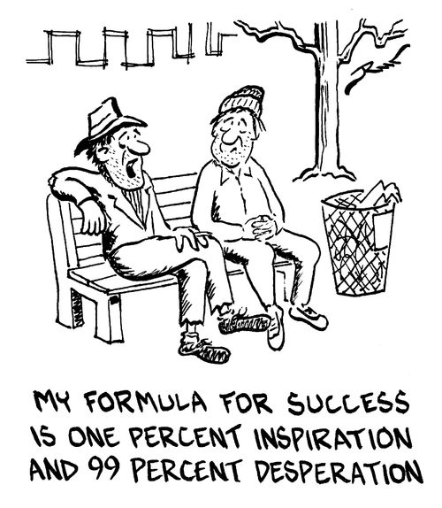 "My formula for success is 1 percent inspiration and 99 percent desperation."