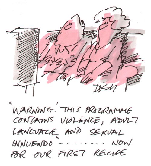 "Warning! This programme contains violence, adult language, and sexual innuendo...now for our first recipe."