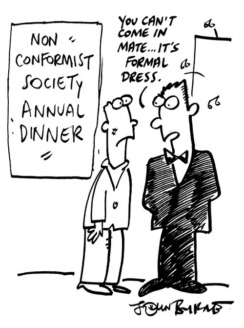'Non confromists society annual dinner'  "You can't come in mate...Its formal dress"