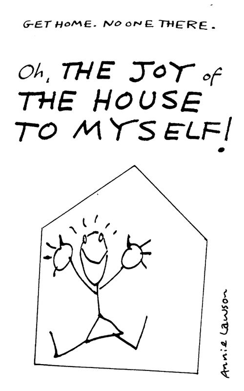 "The joy of the house to myself"
