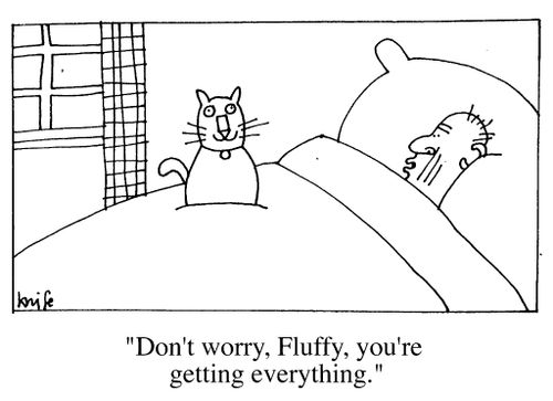 "Don't worry Fluffy, you're getting everything."