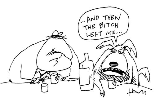"...and then the bitch left me...."
